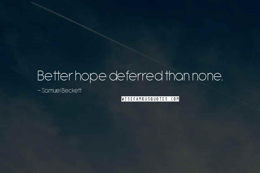 Samuel Beckett Quotes: Better hope deferred than none.