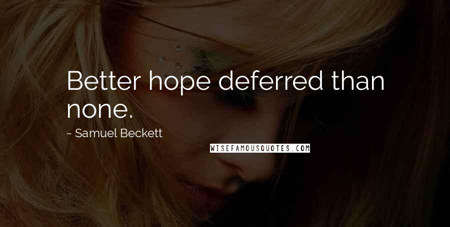 Samuel Beckett Quotes: Better hope deferred than none.