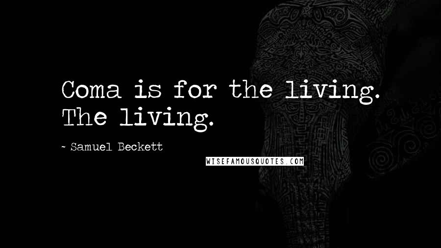 Samuel Beckett Quotes: Coma is for the living. The living.