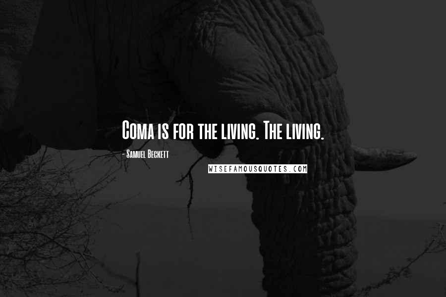 Samuel Beckett Quotes: Coma is for the living. The living.