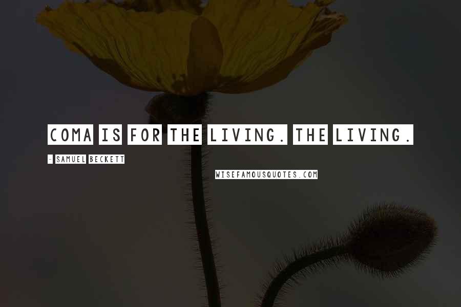 Samuel Beckett Quotes: Coma is for the living. The living.