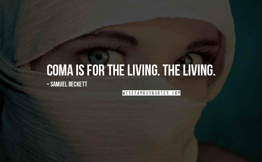 Samuel Beckett Quotes: Coma is for the living. The living.