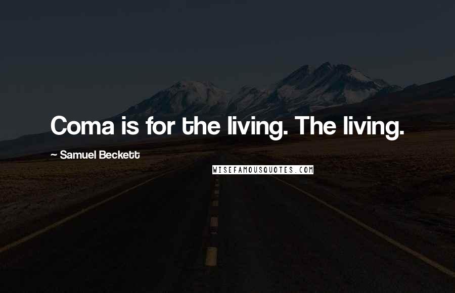 Samuel Beckett Quotes: Coma is for the living. The living.