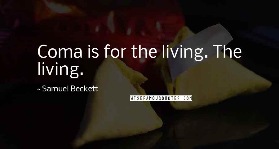 Samuel Beckett Quotes: Coma is for the living. The living.