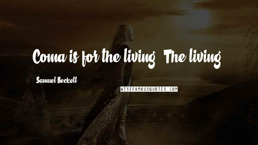 Samuel Beckett Quotes: Coma is for the living. The living.