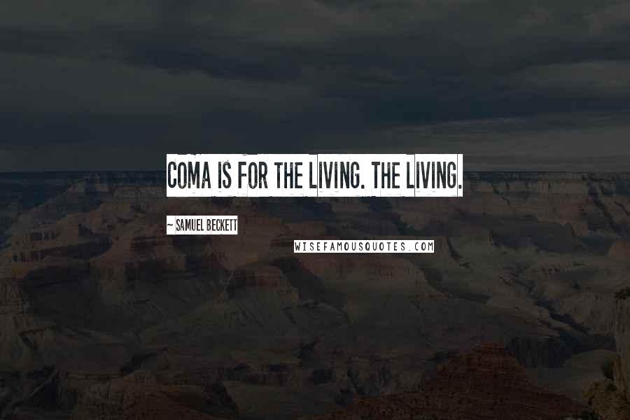 Samuel Beckett Quotes: Coma is for the living. The living.