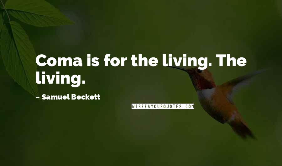 Samuel Beckett Quotes: Coma is for the living. The living.