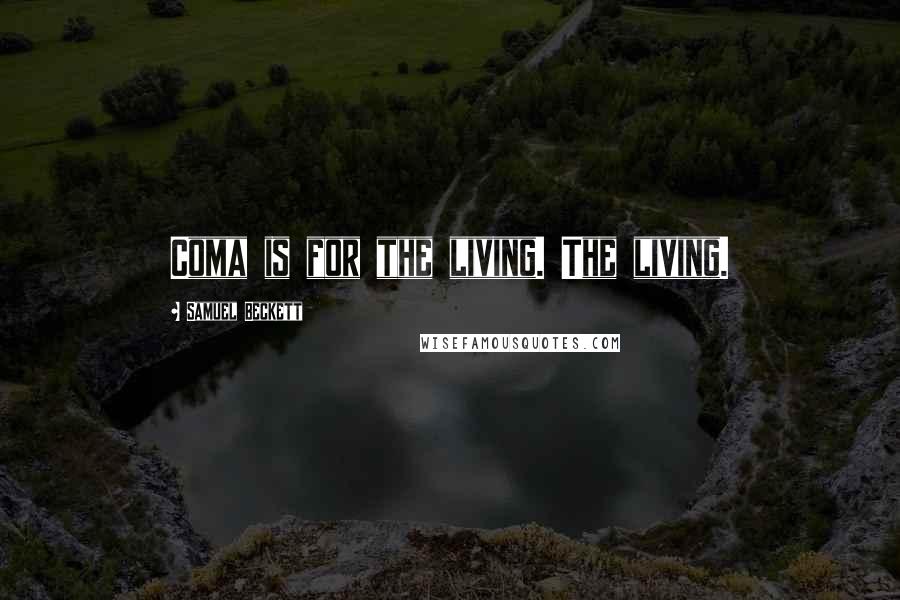 Samuel Beckett Quotes: Coma is for the living. The living.