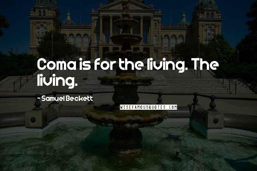 Samuel Beckett Quotes: Coma is for the living. The living.