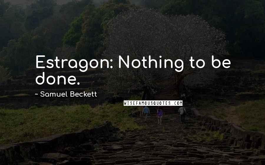 Samuel Beckett Quotes: Estragon: Nothing to be done.