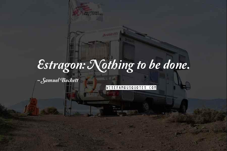 Samuel Beckett Quotes: Estragon: Nothing to be done.