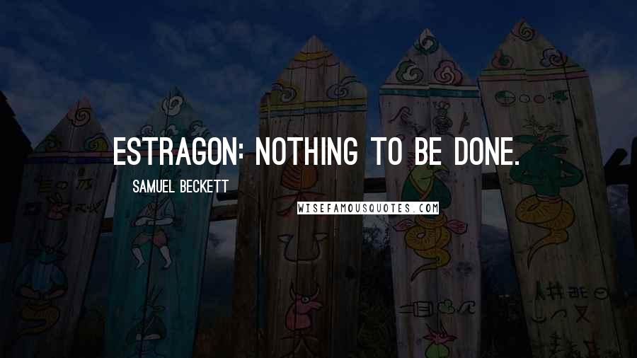 Samuel Beckett Quotes: Estragon: Nothing to be done.