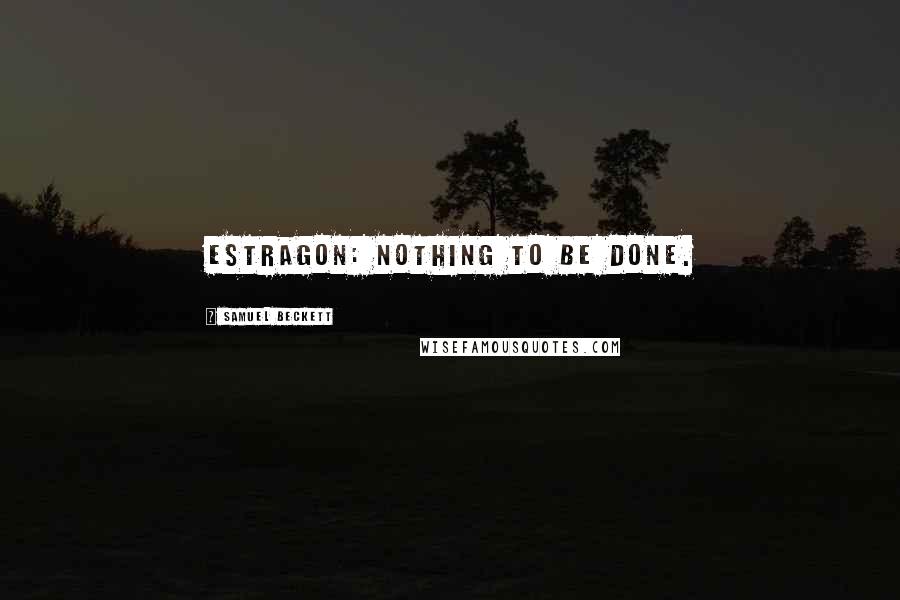 Samuel Beckett Quotes: Estragon: Nothing to be done.