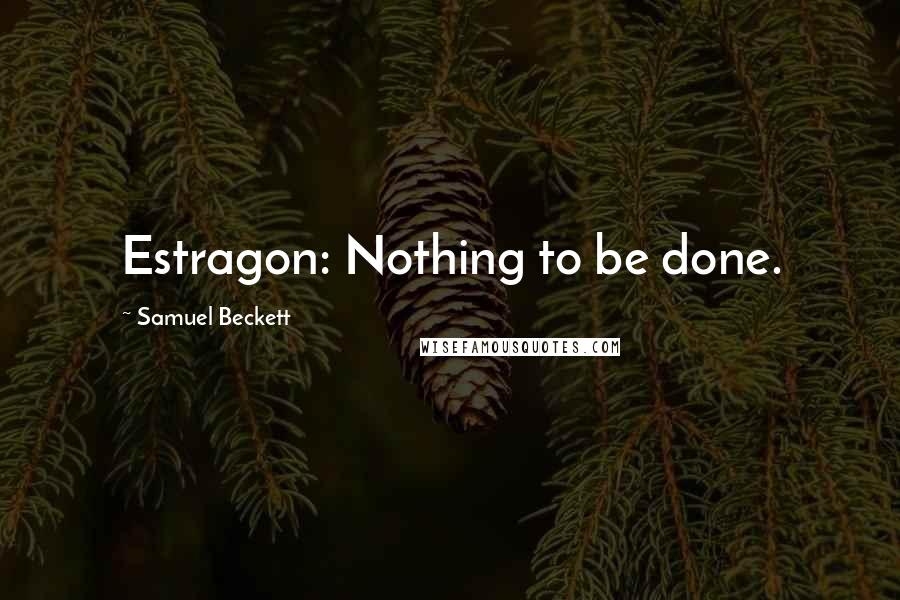 Samuel Beckett Quotes: Estragon: Nothing to be done.