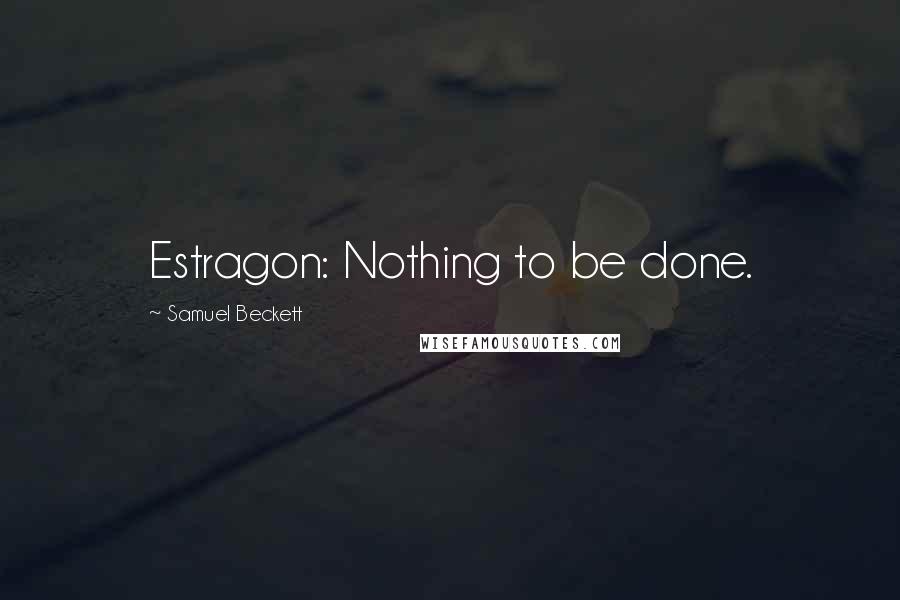 Samuel Beckett Quotes: Estragon: Nothing to be done.