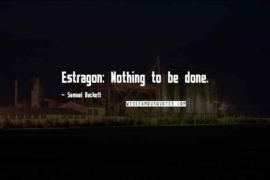 Samuel Beckett Quotes: Estragon: Nothing to be done.