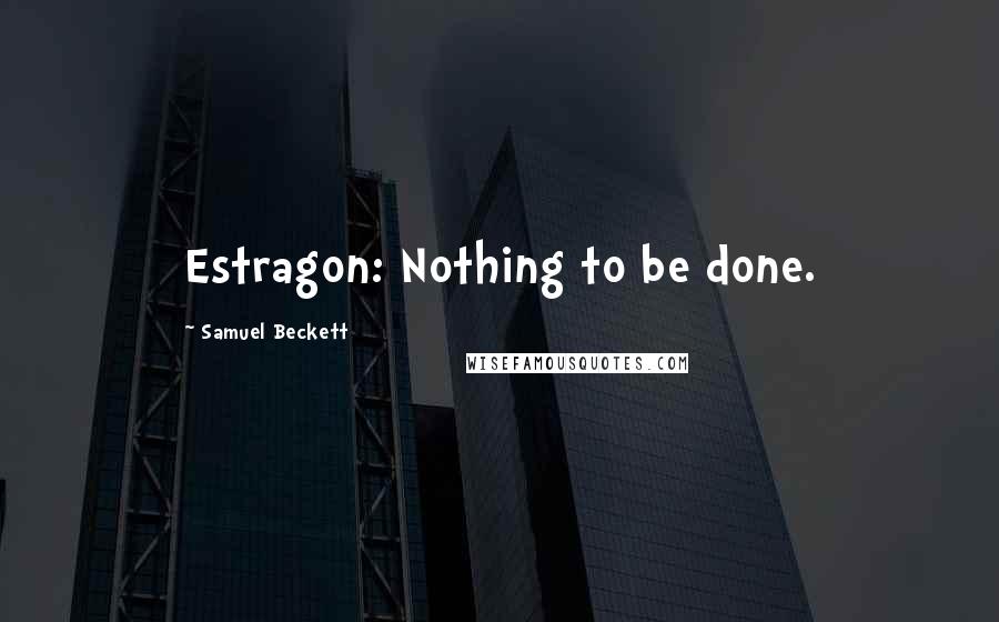 Samuel Beckett Quotes: Estragon: Nothing to be done.