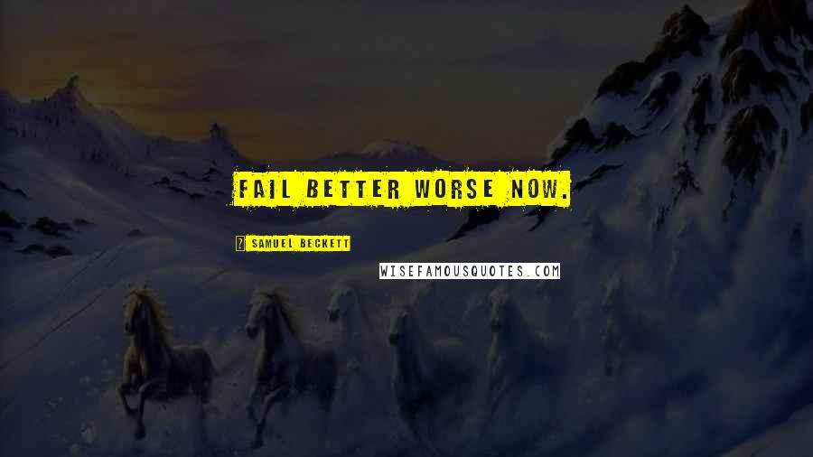 Samuel Beckett Quotes: Fail better worse now.