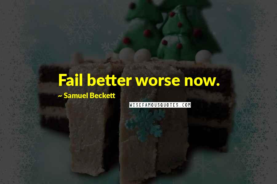 Samuel Beckett Quotes: Fail better worse now.