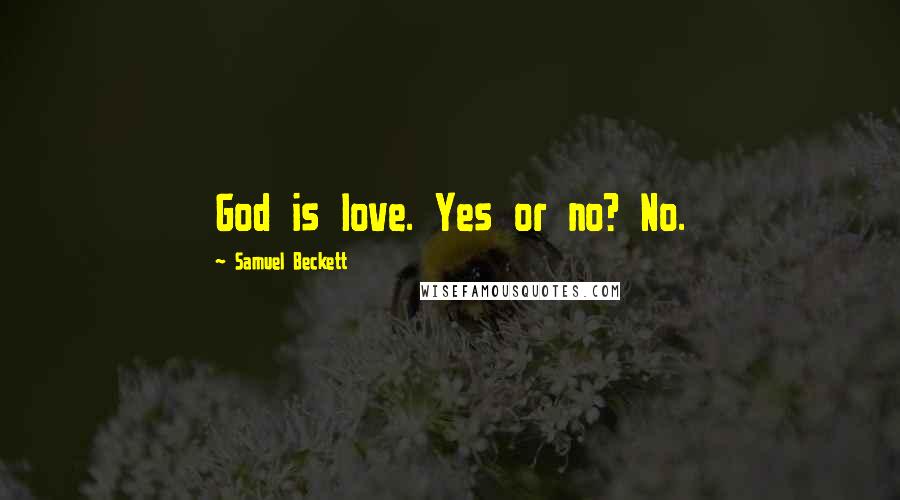 Samuel Beckett Quotes: God is love. Yes or no? No.