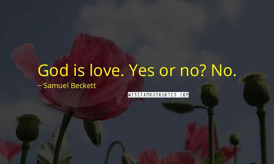 Samuel Beckett Quotes: God is love. Yes or no? No.