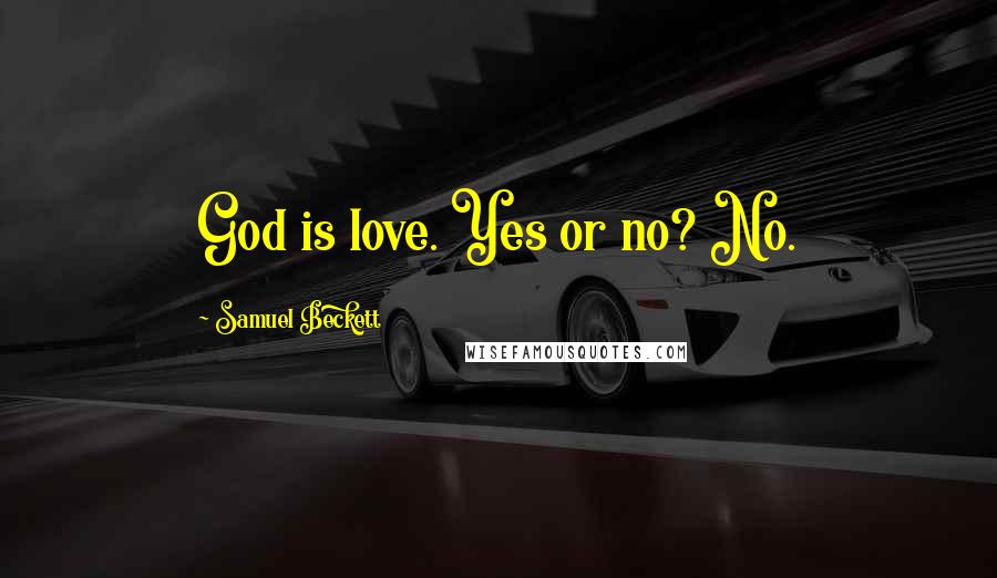 Samuel Beckett Quotes: God is love. Yes or no? No.