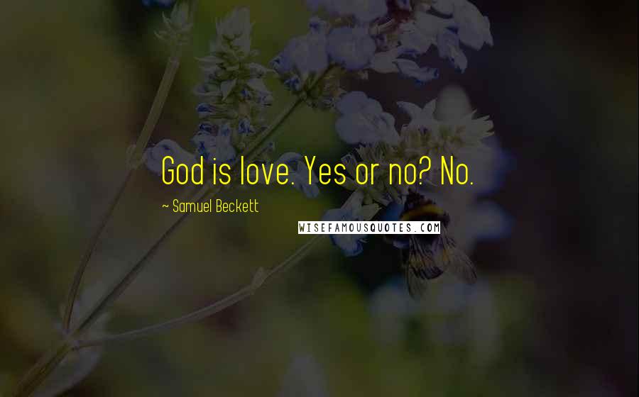 Samuel Beckett Quotes: God is love. Yes or no? No.