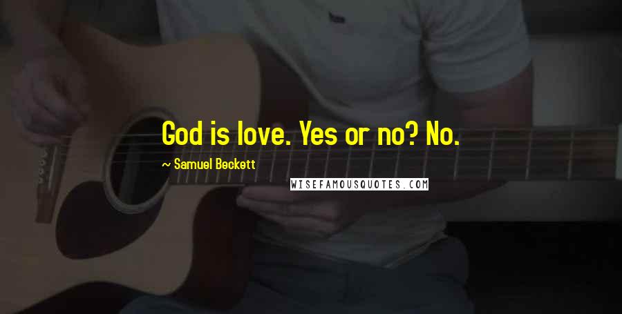 Samuel Beckett Quotes: God is love. Yes or no? No.