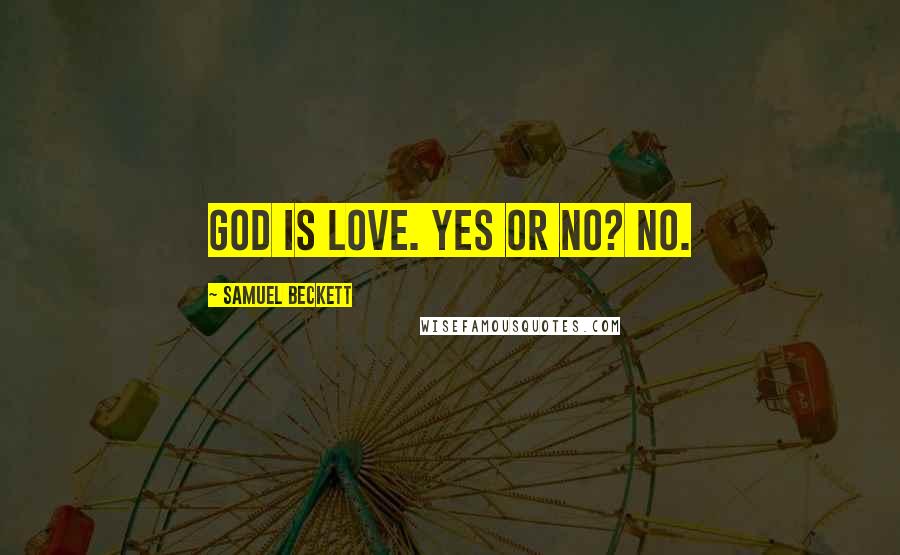 Samuel Beckett Quotes: God is love. Yes or no? No.