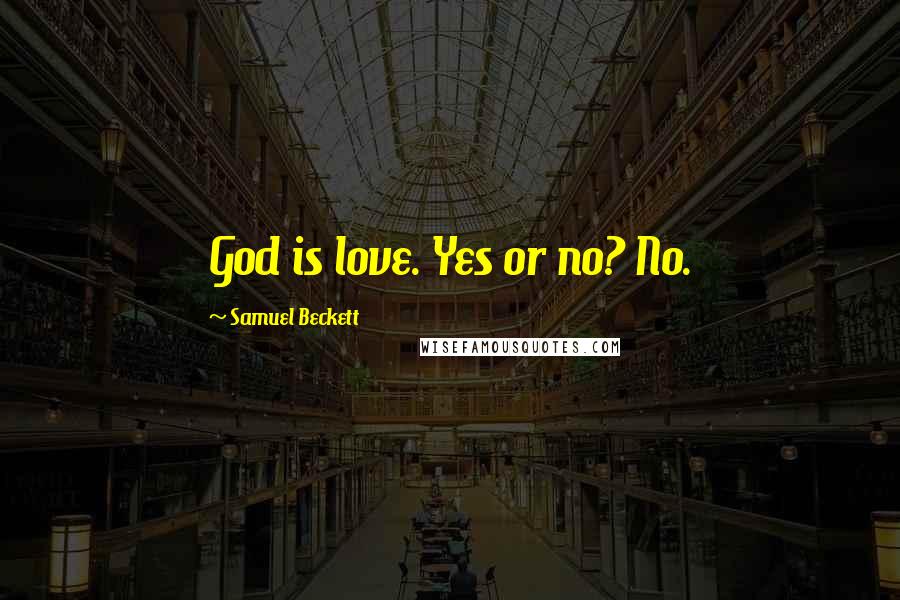 Samuel Beckett Quotes: God is love. Yes or no? No.