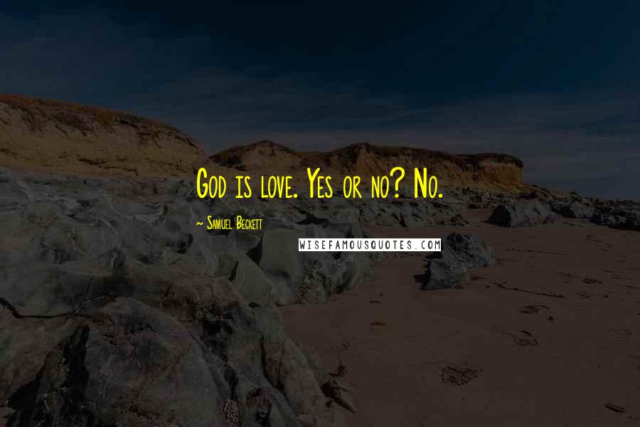 Samuel Beckett Quotes: God is love. Yes or no? No.