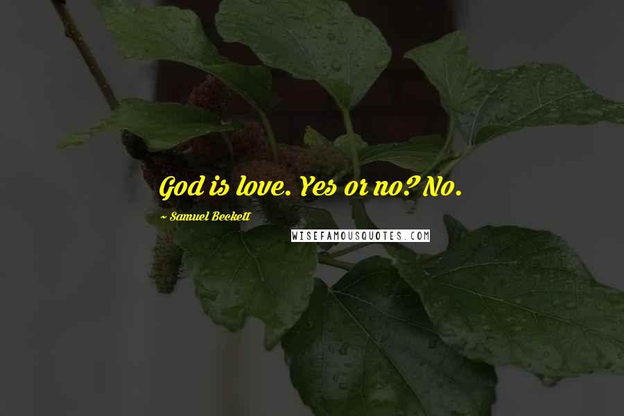 Samuel Beckett Quotes: God is love. Yes or no? No.