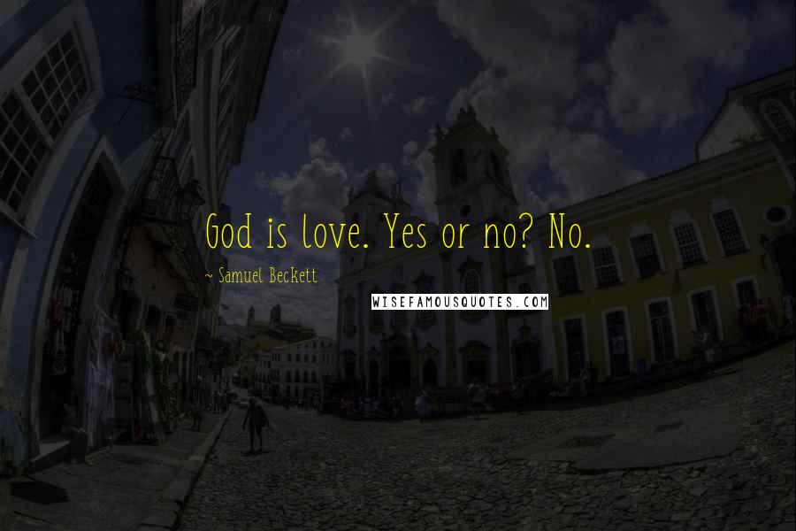 Samuel Beckett Quotes: God is love. Yes or no? No.