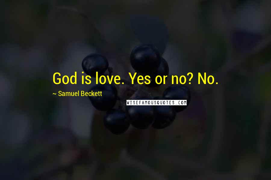 Samuel Beckett Quotes: God is love. Yes or no? No.
