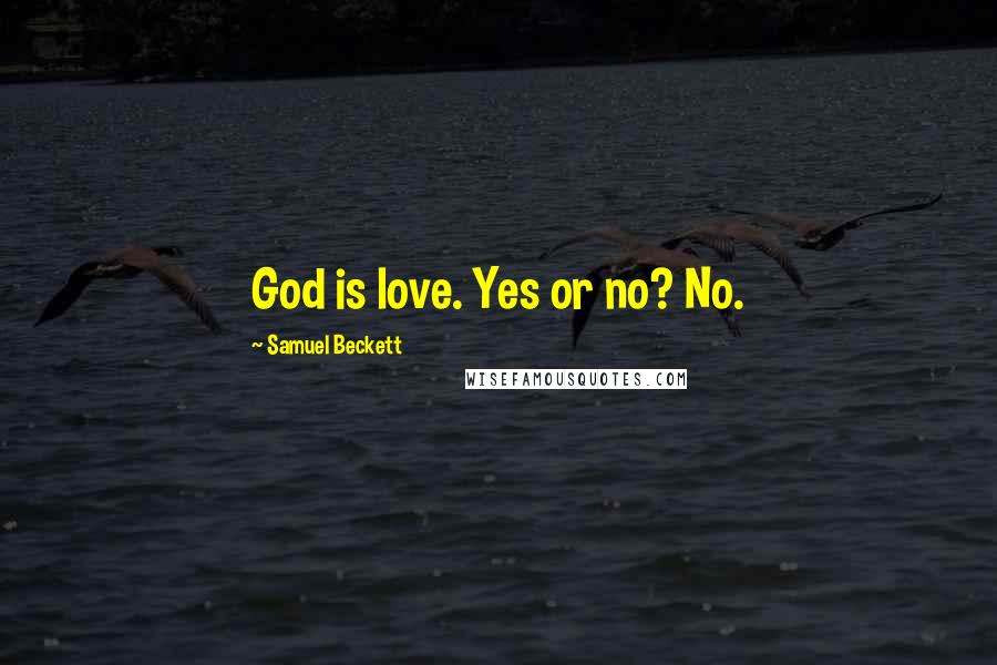 Samuel Beckett Quotes: God is love. Yes or no? No.