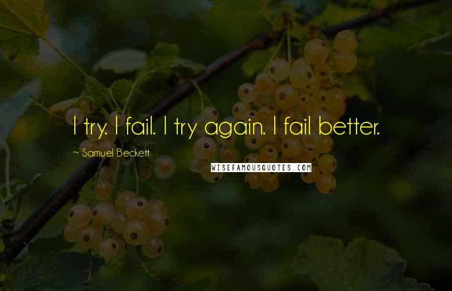 Samuel Beckett Quotes: I try. I fail. I try again. I fail better.