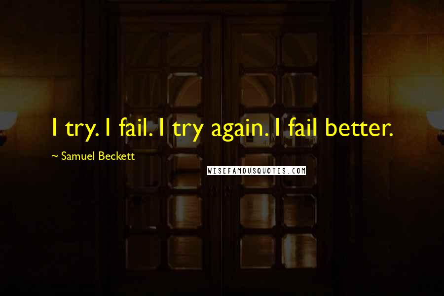 Samuel Beckett Quotes: I try. I fail. I try again. I fail better.