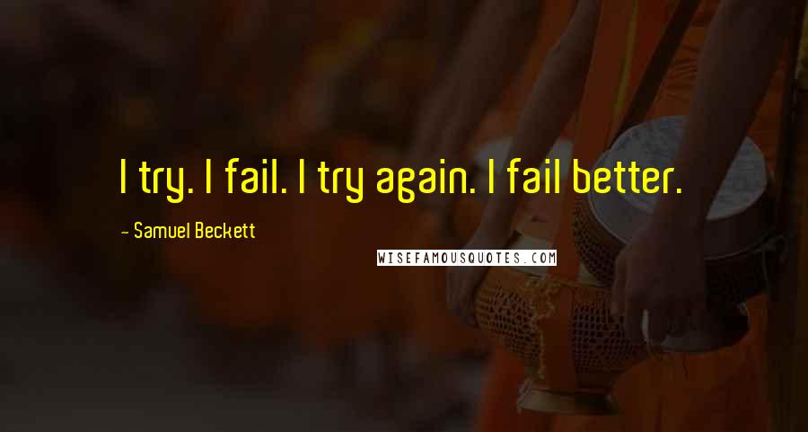 Samuel Beckett Quotes: I try. I fail. I try again. I fail better.