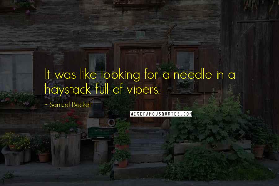 Samuel Beckett Quotes: It was like looking for a needle in a haystack full of vipers.