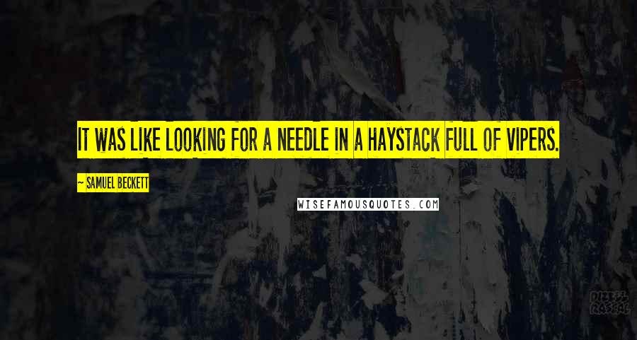 Samuel Beckett Quotes: It was like looking for a needle in a haystack full of vipers.