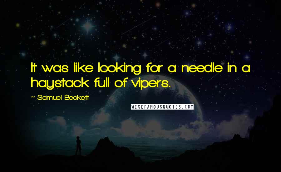 Samuel Beckett Quotes: It was like looking for a needle in a haystack full of vipers.