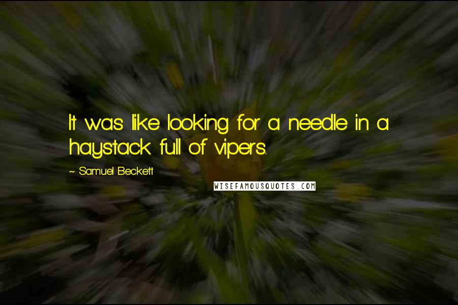 Samuel Beckett Quotes: It was like looking for a needle in a haystack full of vipers.