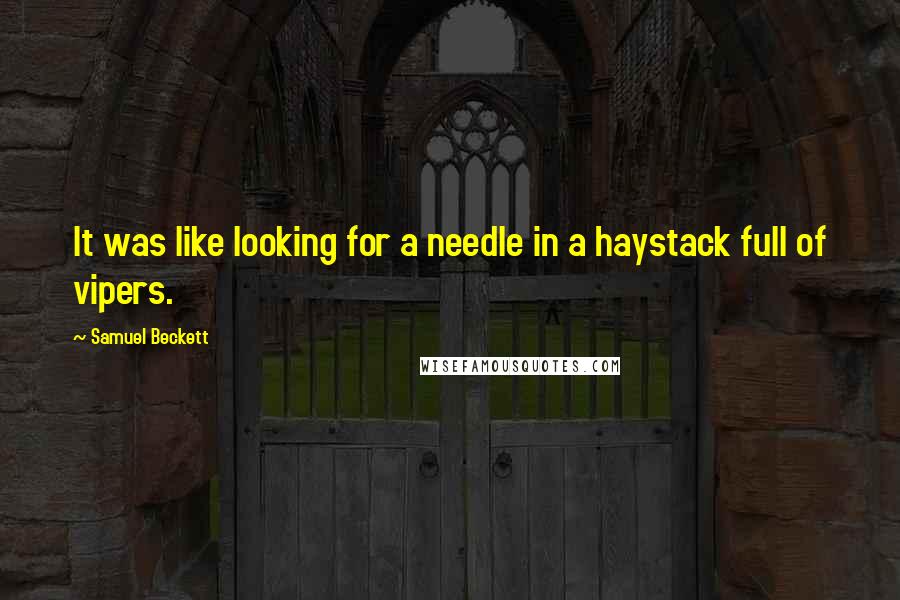 Samuel Beckett Quotes: It was like looking for a needle in a haystack full of vipers.