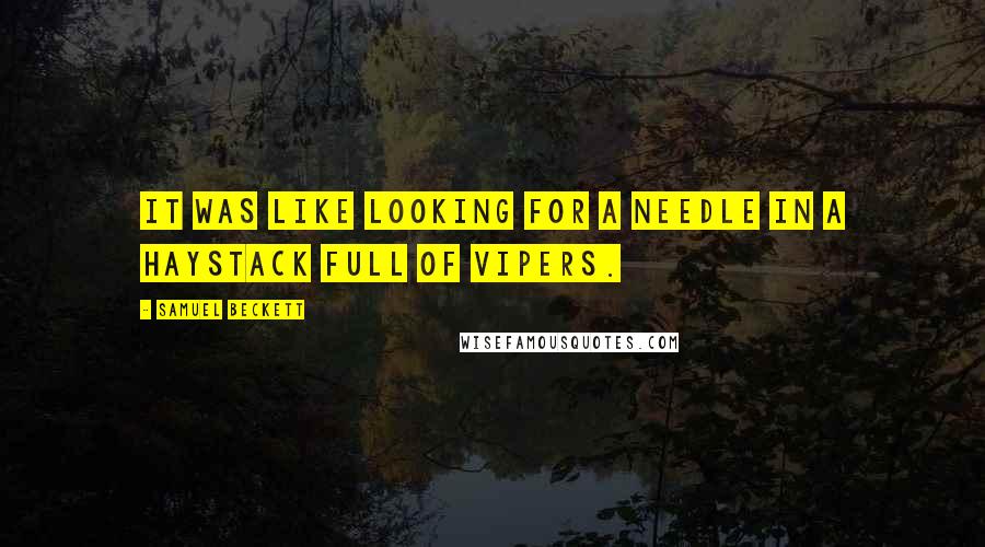 Samuel Beckett Quotes: It was like looking for a needle in a haystack full of vipers.