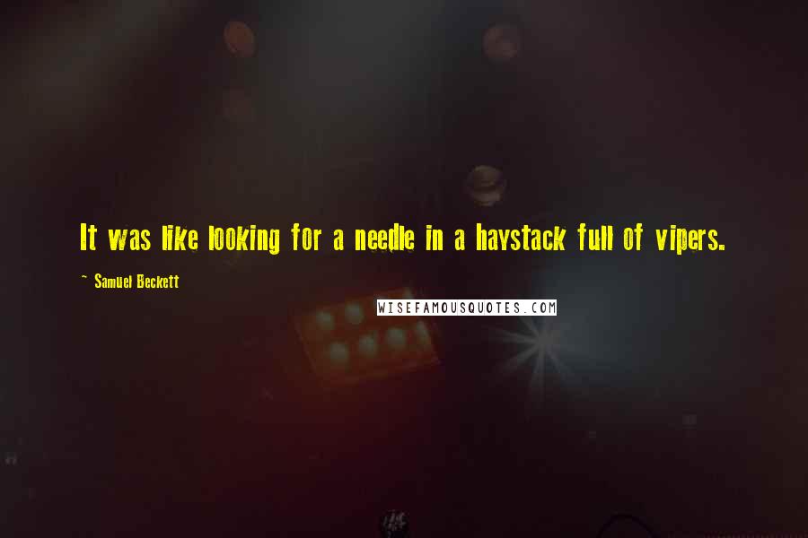 Samuel Beckett Quotes: It was like looking for a needle in a haystack full of vipers.