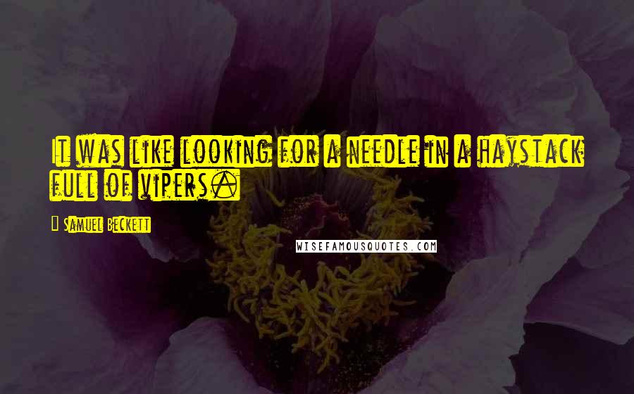 Samuel Beckett Quotes: It was like looking for a needle in a haystack full of vipers.