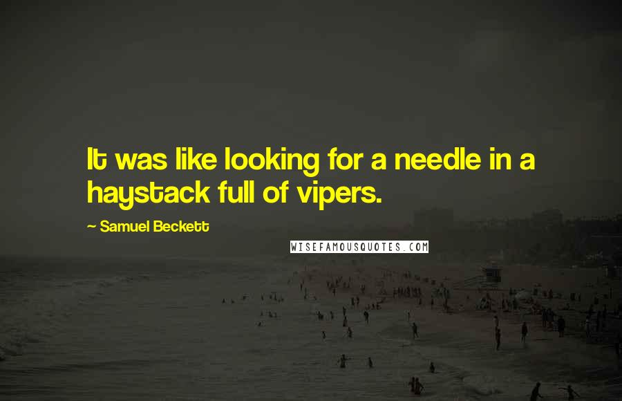 Samuel Beckett Quotes: It was like looking for a needle in a haystack full of vipers.