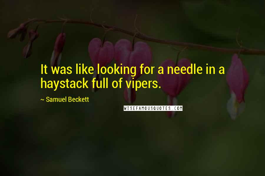 Samuel Beckett Quotes: It was like looking for a needle in a haystack full of vipers.