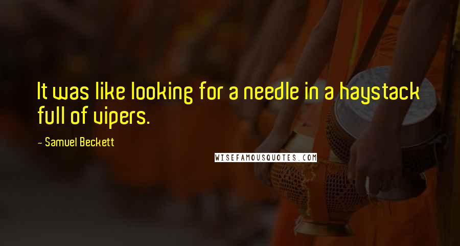 Samuel Beckett Quotes: It was like looking for a needle in a haystack full of vipers.