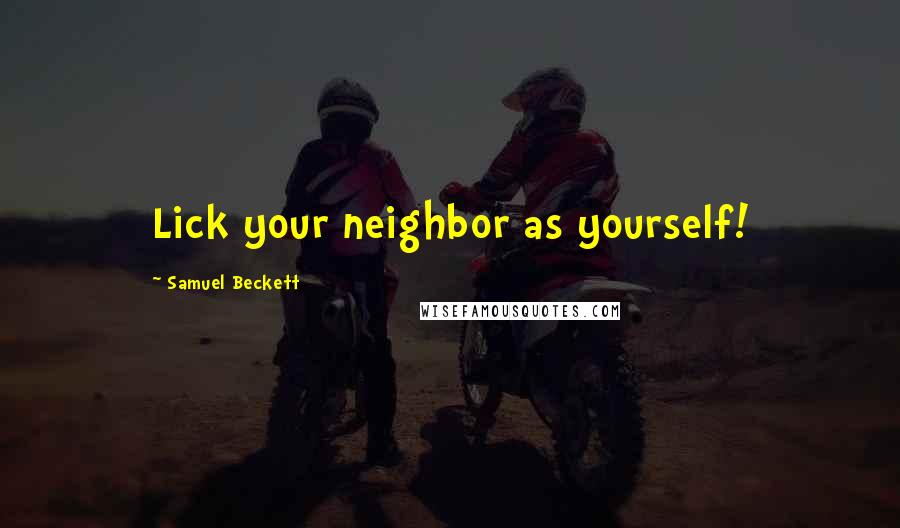 Samuel Beckett Quotes: Lick your neighbor as yourself!